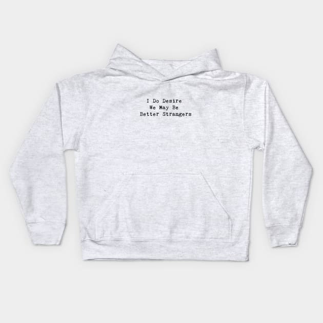 I Do Desire We May Be Better Strangers Kids Hoodie by InspireMe